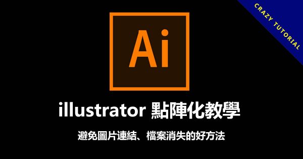 illustrator 新手必學的AI點陣化,避免連結檔案消失 illustrator 新手必學的AI點陣化,避免連結檔案消失