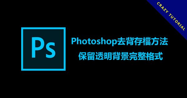 Photoshop去背存檔方法,保留透明背景完整格式 Photoshop去背存檔方法,保留透明背景完整格式