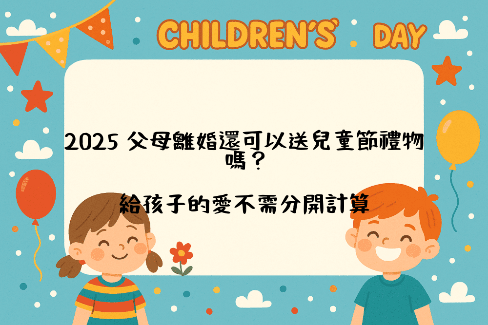 2026 父母離婚還可以送兒童節禮物嗎？給孩子的愛不需分開計算