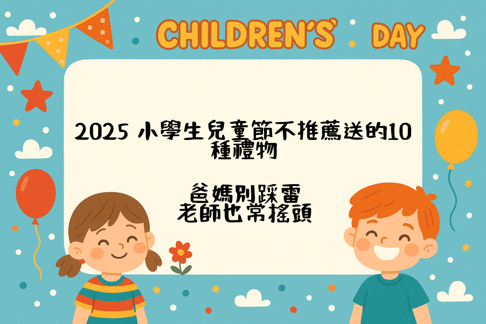 2026 小學生兒童節不推薦送的10種禮物｜爸媽別踩雷，老師也常搖頭