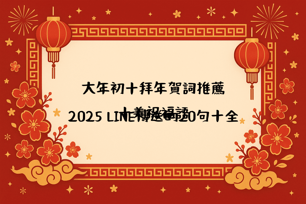 大年初十拜年賀詞推薦｜2026 LINE傳送的20句十全十美祝福語