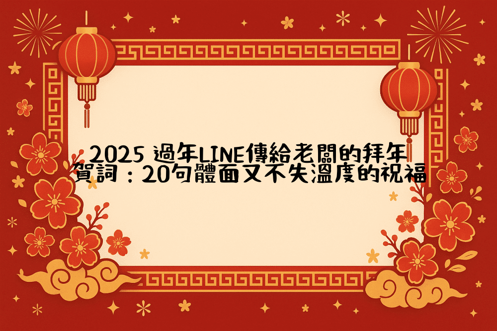 2026 過年LINE傳給老闆的拜年賀詞：20句體面又不失溫度的祝福