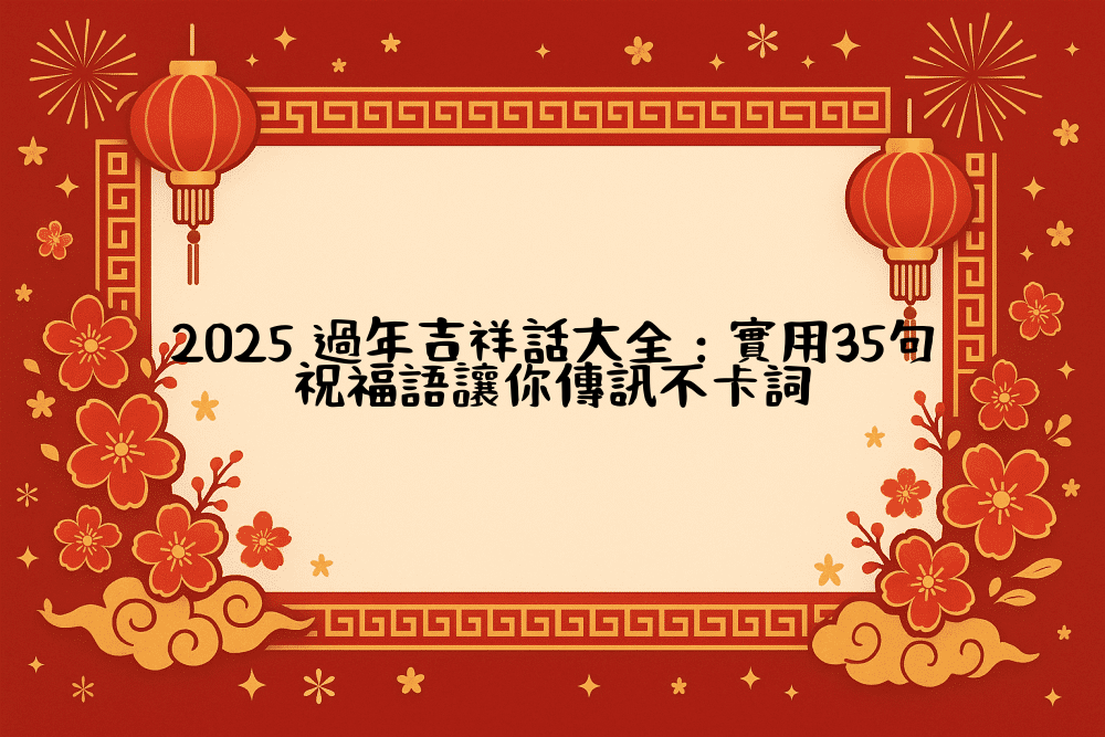 2026 過年吉祥話大全：實用35句祝福語讓你傳訊不卡詞
