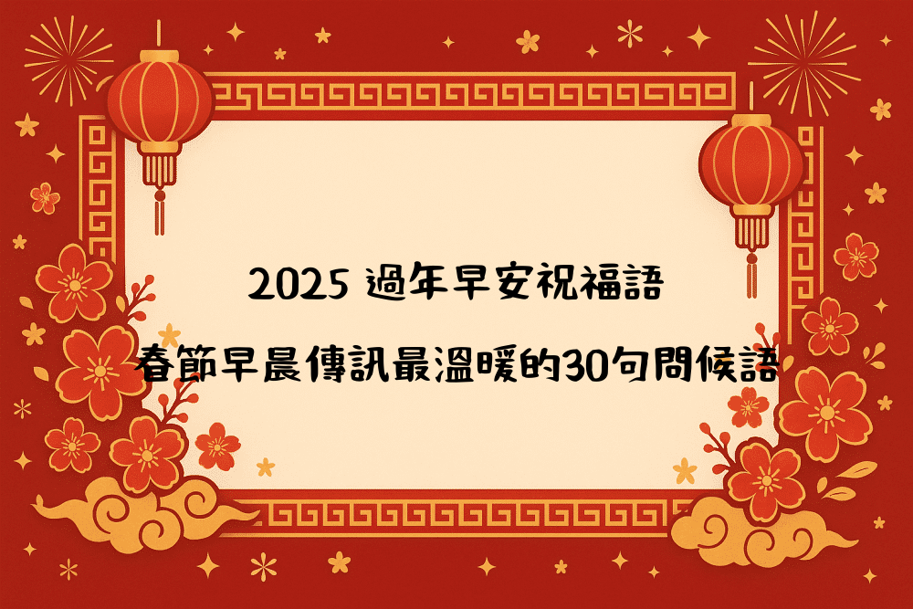 2026 過年早安祝福語，春節早晨傳訊最溫暖的30句問候語