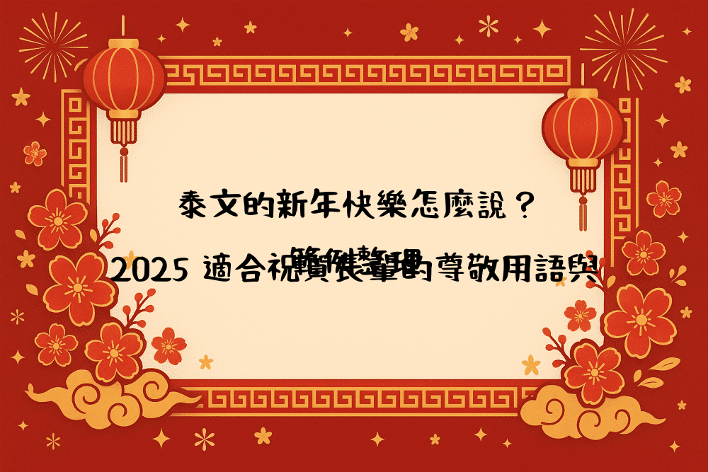 泰文的新年快樂怎麼說？2026 適合祝賀長輩的尊敬用語與範例整理