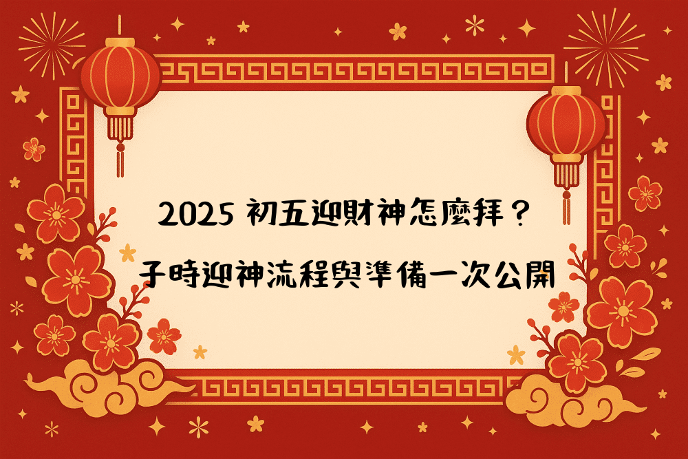 2026 初五迎財神怎麼拜？子時迎神流程與準備一次公開