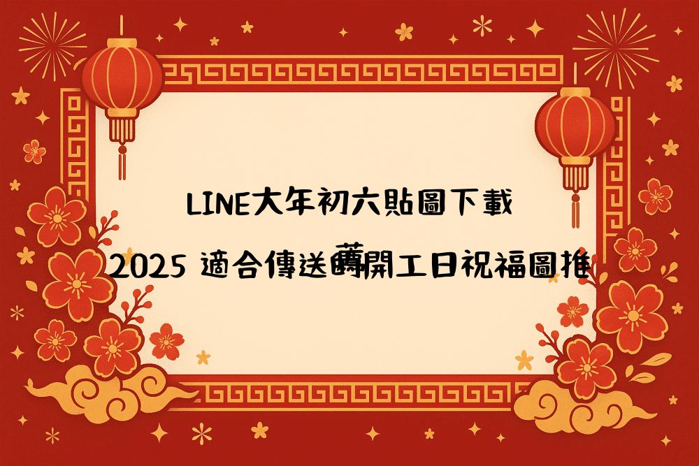 LINE大年初六貼圖下載｜2026 適合傳送的開工日祝福圖推薦