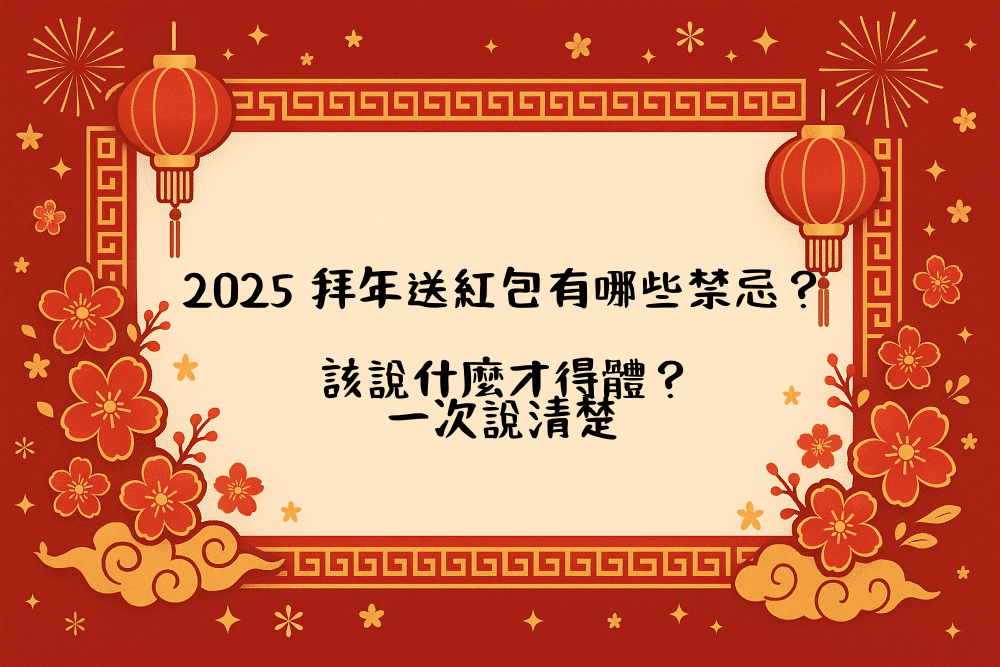 2026 拜年送紅包有哪些禁忌？該說什麼才得體？一次說清楚