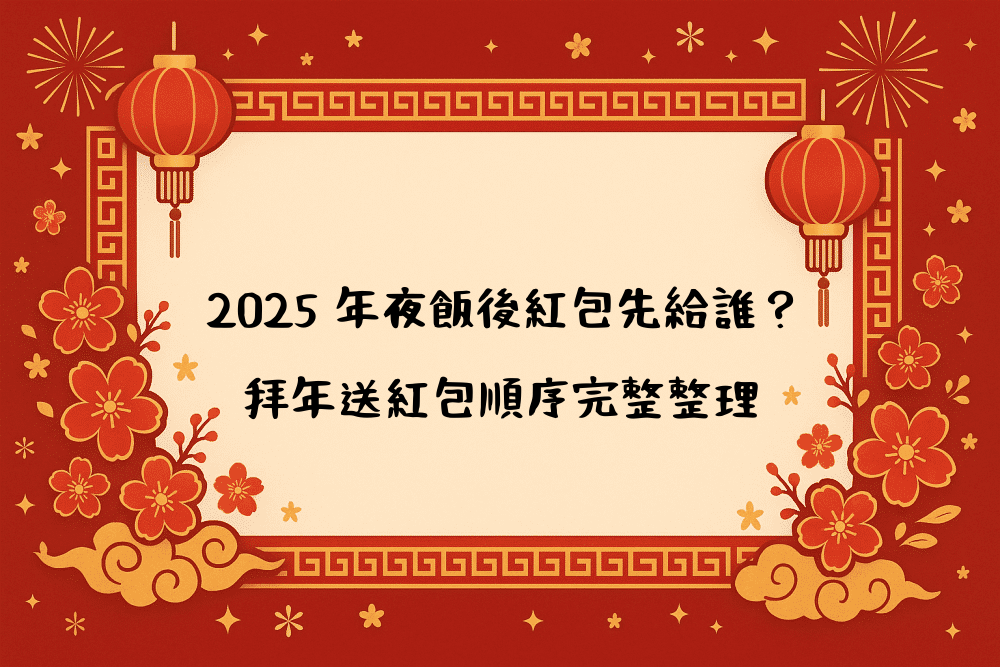 2026 年夜飯後紅包先給誰？拜年送紅包順序完整整理