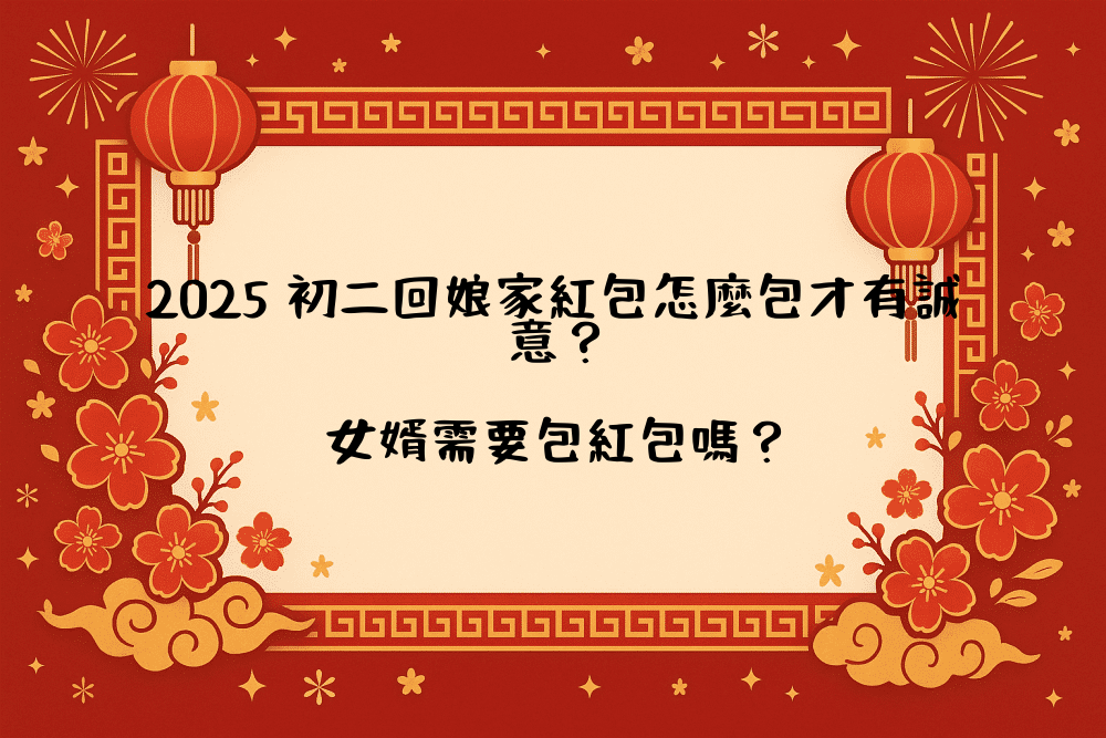 2026 初二回娘家紅包怎麼包才有誠意？女婿需要包紅包嗎？
