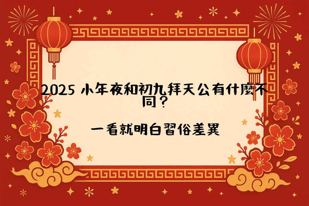 2026 小年夜和初九拜天公有什麼不同？一看就明白習俗差異