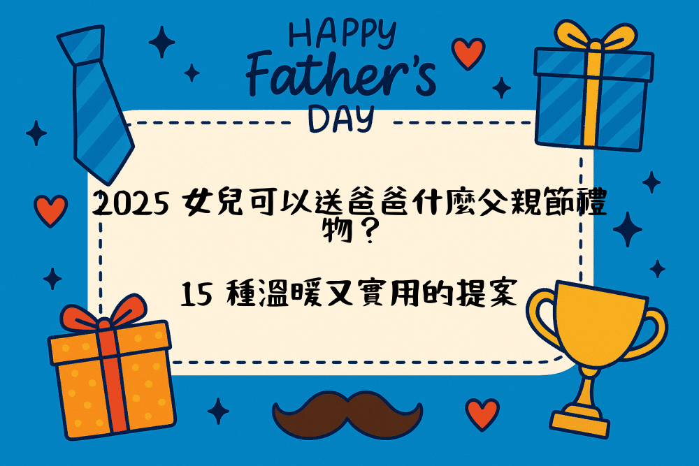 2026 女兒可以送爸爸什麼父親節禮物？15 種溫暖又實用的提案