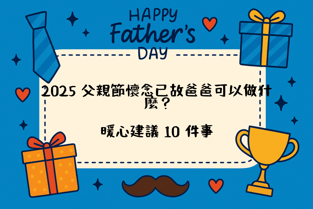 2026 父親節懷念已故爸爸可以做什麼？暖心建議 10 件事