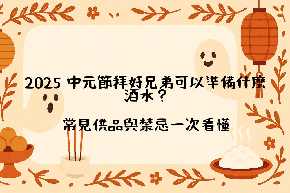 2026 中元節拜好兄弟可以準備什麼酒水？常見供品與禁忌一次看懂