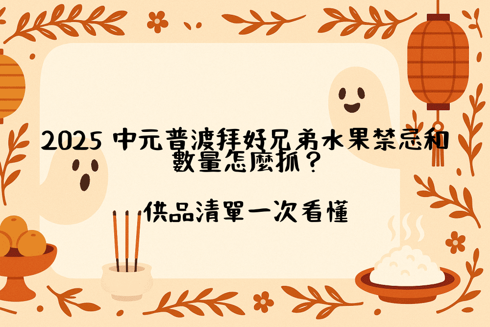 2026 中元普渡拜好兄弟水果禁忌和數量怎麼抓？供品清單一次看懂