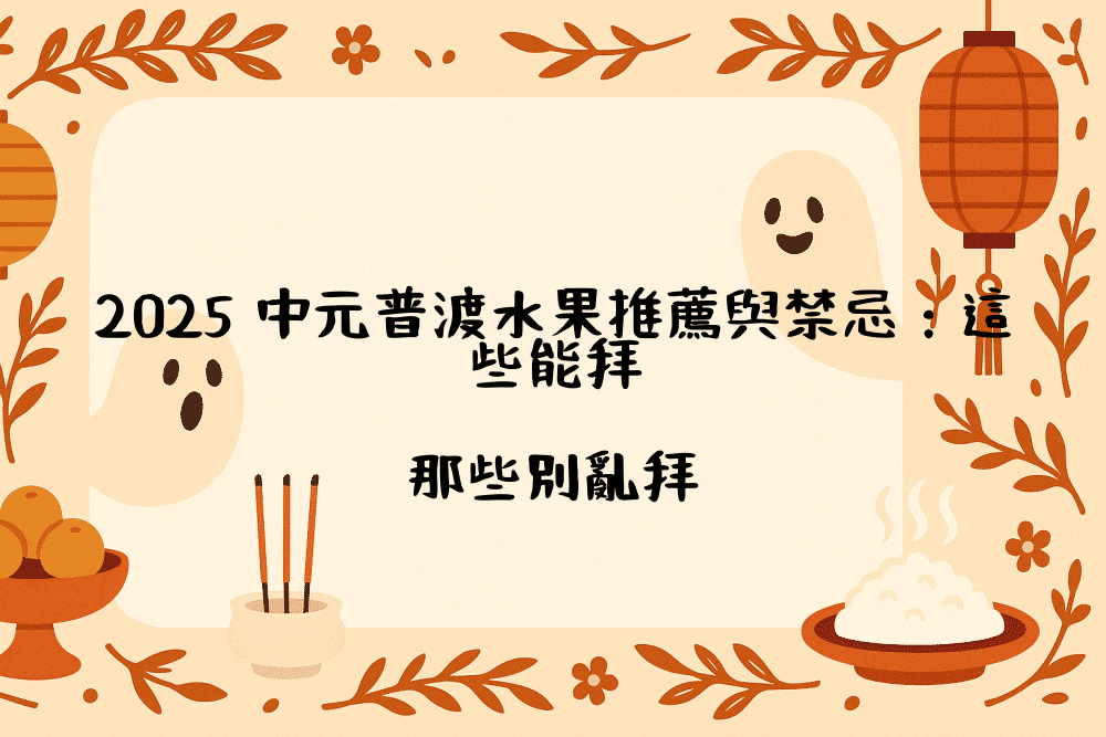 2026 中元普渡水果推薦與禁忌：這些能拜，那些別亂拜