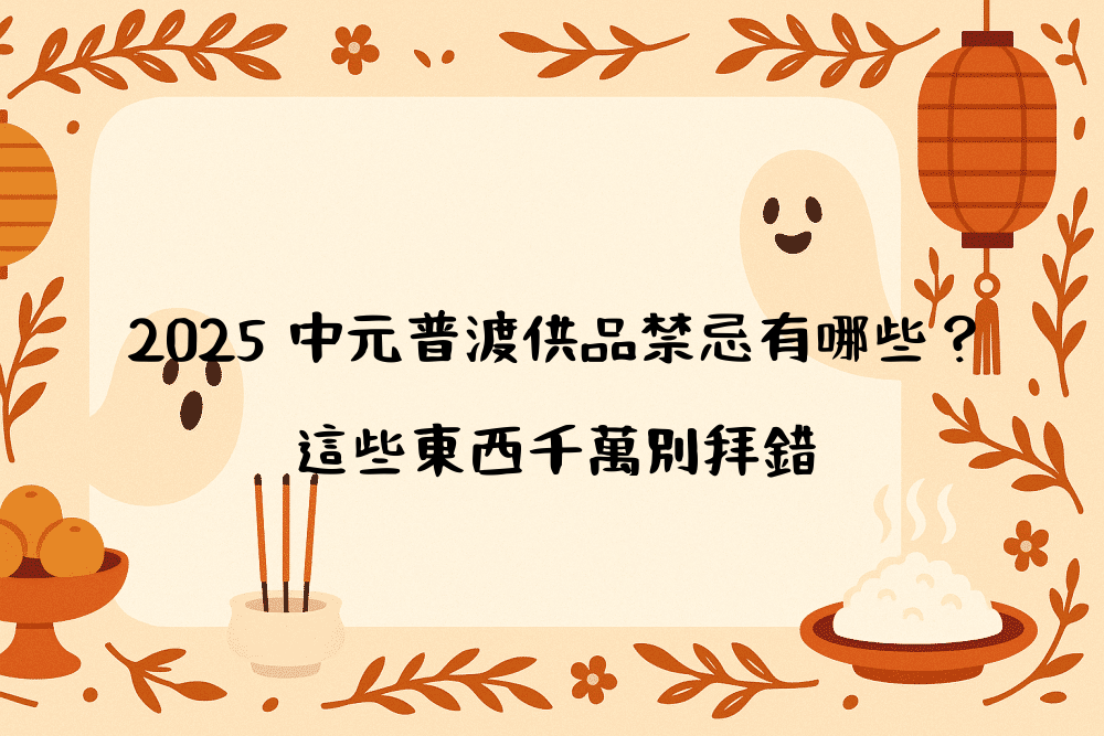 2026 中元普渡供品禁忌有哪些？這些東西千萬別拜錯