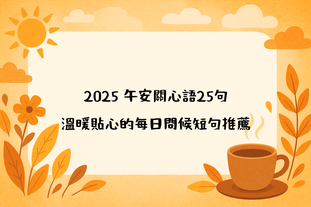2026 午安關心語25句｜溫暖貼心的每日問候短句推薦