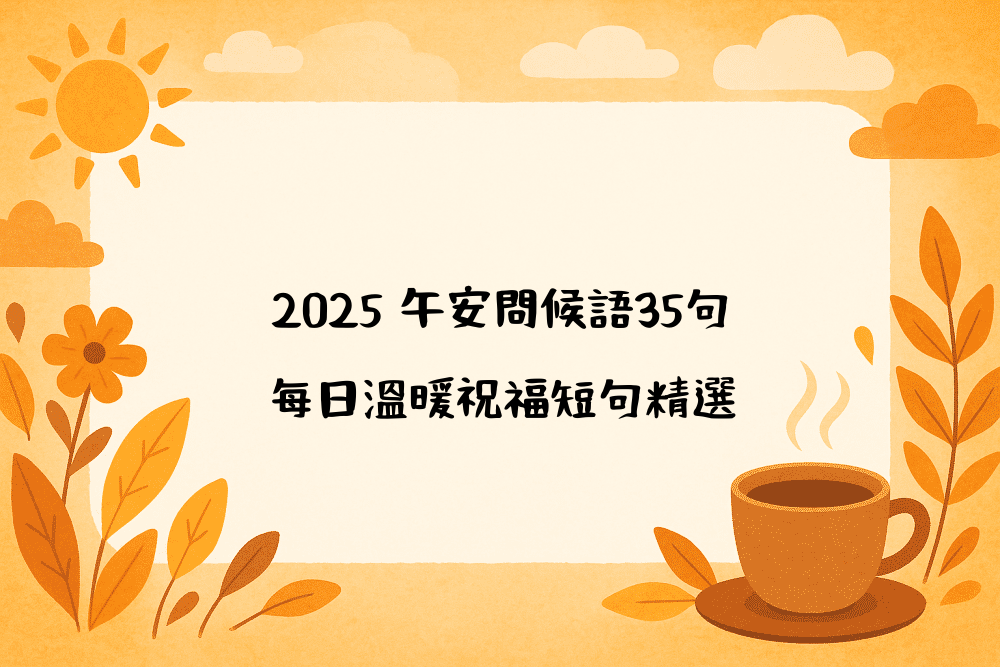 2026 午安問候語35句｜每日溫暖祝福短句精選