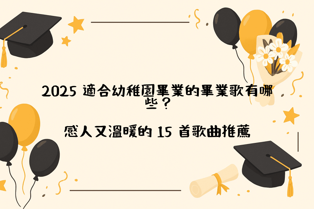 2026 適合幼稚園畢業的畢業歌有哪些？感人又溫暖的 15 首歌曲推薦