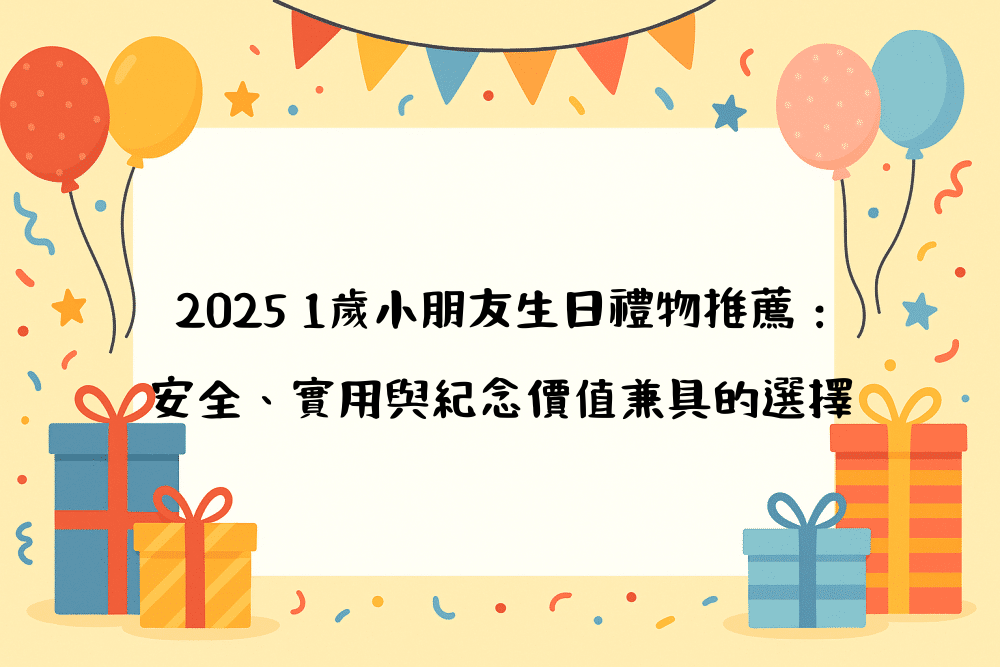 2026 1歲小朋友生日禮物推薦：安全、實用與紀念價值兼具的選擇