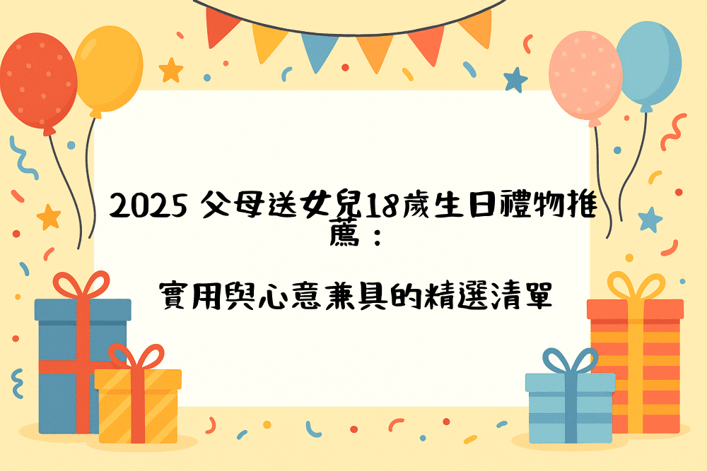 2026 父母送女兒18歲生日禮物推薦：實用與心意兼具的精選清單