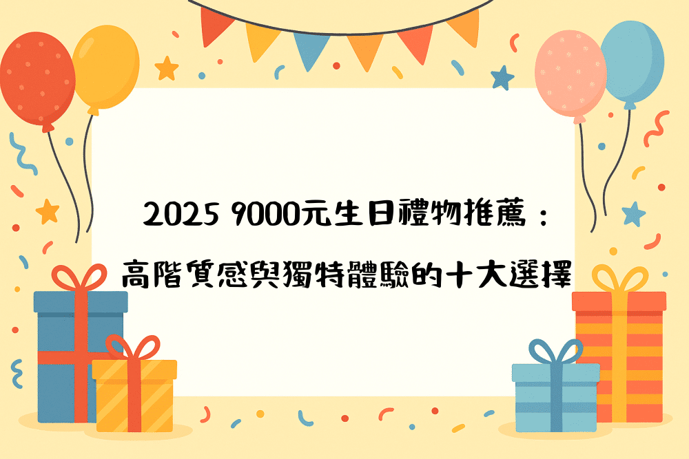 2026 9000元生日禮物推薦：高階質感與獨特體驗的十大選擇