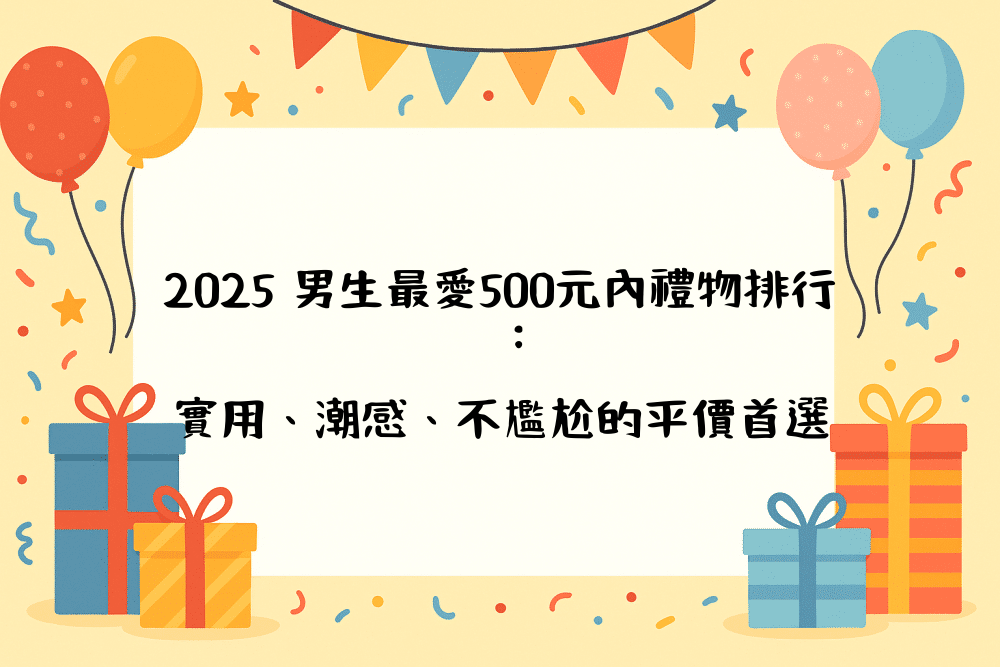 2026 男生最愛500元內禮物排行：實用、潮感、不尷尬的平價首選