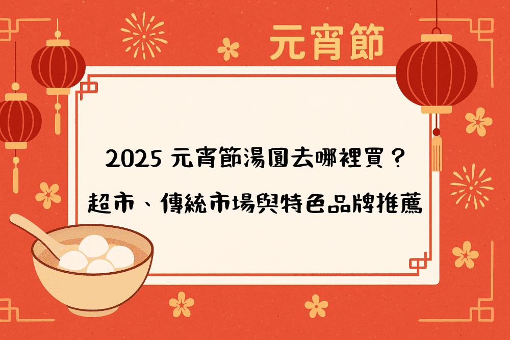 2026 元宵節湯圓去哪裡買？超市、傳統市場與特色品牌推薦