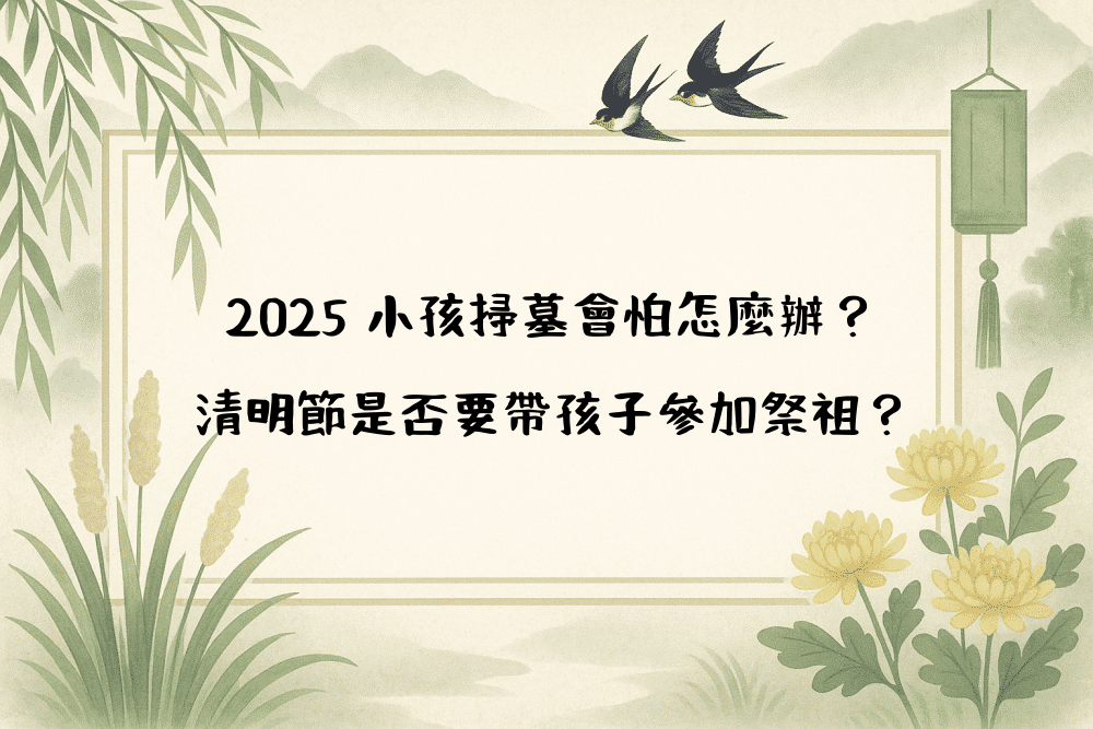 2026 小孩掃墓會怕怎麼辦？清明節是否要帶孩子參加祭祖？