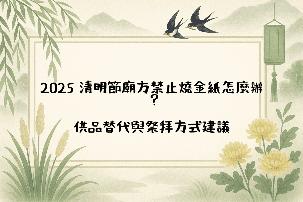 2026 清明節廟方禁止燒金紙怎麼辦？供品替代與祭拜方式建議