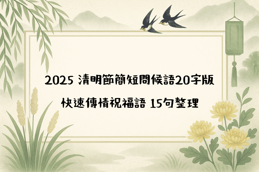 2026 清明節簡短問候語20字版｜快速傳情祝福語 15句整理