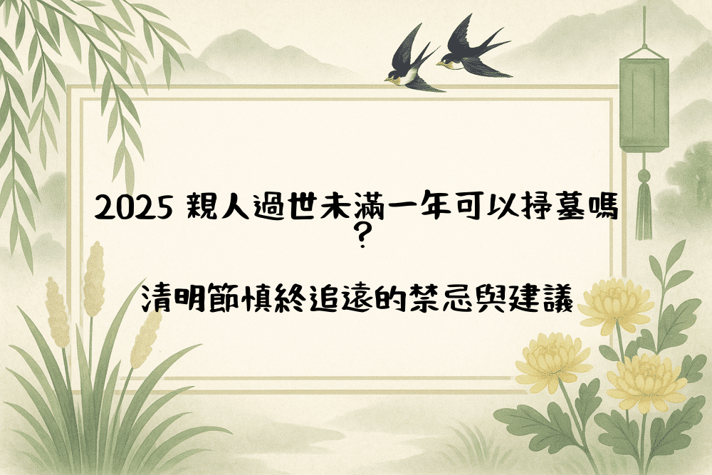 2026 親人過世未滿一年可以掃墓嗎？清明節慎終追遠的禁忌與建議