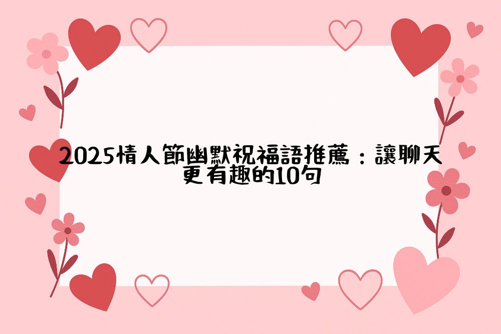 2026情人節幽默祝福語推薦：讓聊天更有趣的10句