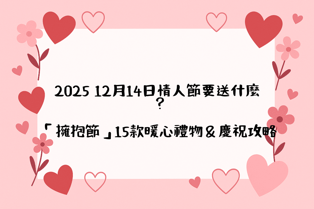 2026 12月14日情人節要送什麼？「擁抱節」15款暖心禮物＆慶祝攻略