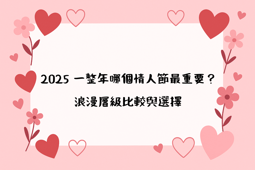 2026 一整年哪個情人節最重要？浪漫層級比較與選擇