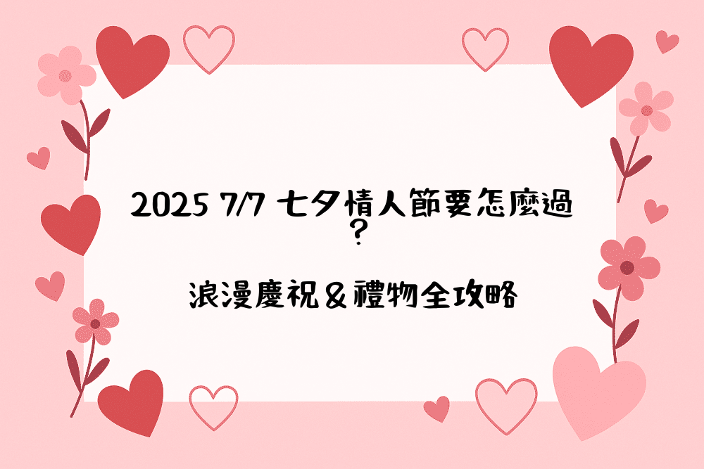 2026 7/7 七夕情人節要怎麼過？浪漫慶祝＆禮物全攻略