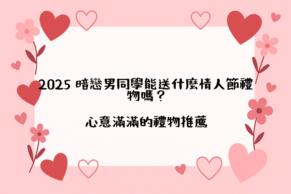 2026 暗戀男同學能送什麼情人節禮物嗎？心意滿滿的禮物推薦