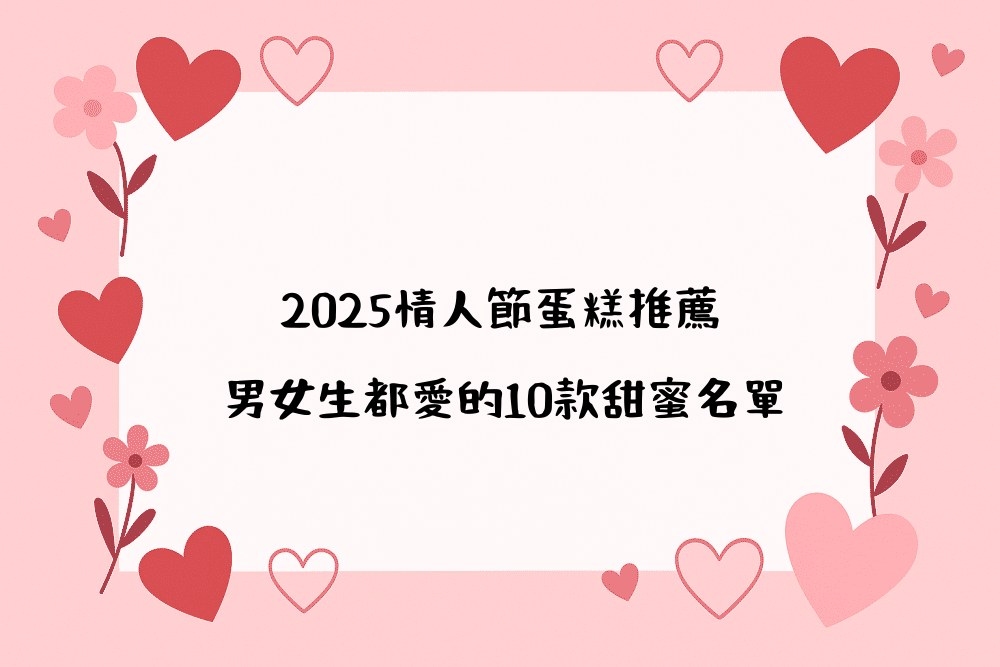 2026情人節蛋糕推薦，男女生都愛的10款甜蜜名單