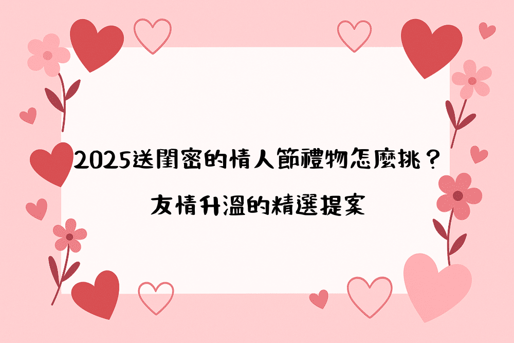 2026送閨密的情人節禮物怎麼挑？友情升溫的精選提案