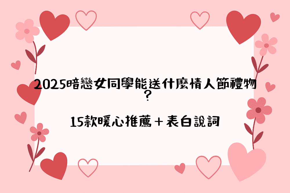 2026暗戀女同學能送什麼情人節禮物？15款暖心推薦＋表白說詞