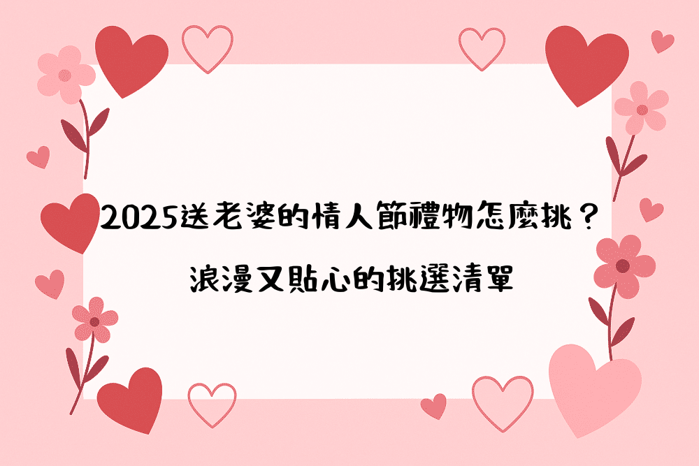 2026送老婆的情人節禮物怎麼挑？浪漫又貼心的挑選清單