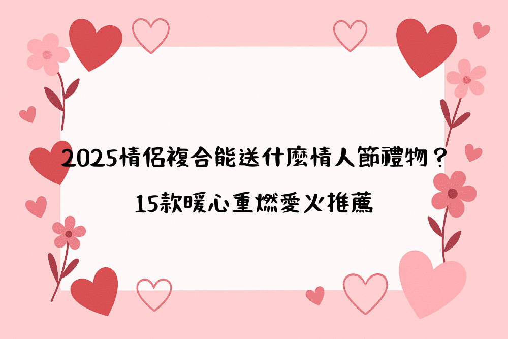 2026情侶複合能送什麼情人節禮物？15款暖心重燃愛火推薦