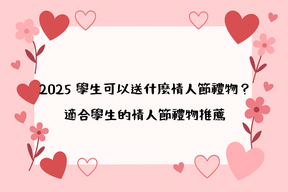 2026 學生可以送什麼情人節禮物？適合學生的情人節禮物推薦