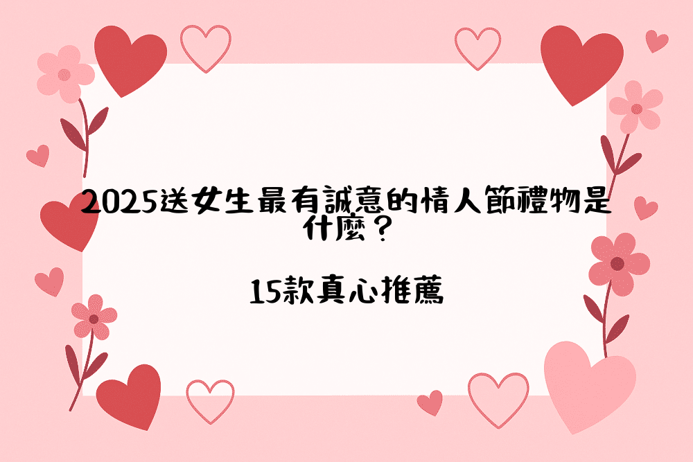 2026送女生最有誠意的情人節禮物是什麼？15款真心推薦
