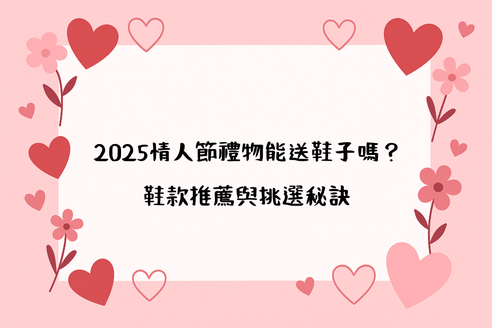 2026情人節禮物能送鞋子嗎？鞋款推薦與挑選秘訣
