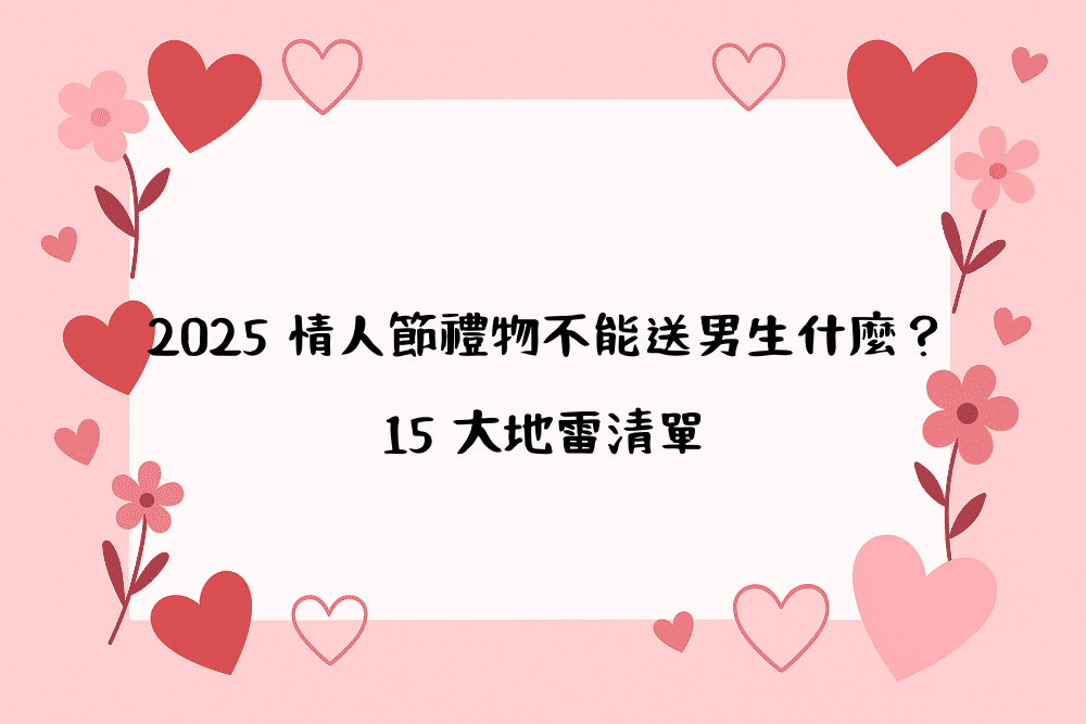 2026 情人節禮物不能送男生什麼？15 大地雷清單
