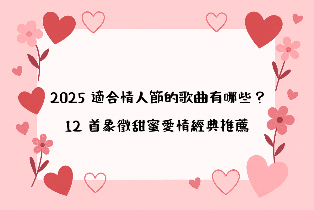 2026 適合情人節的歌曲有哪些？12 首象徵甜蜜愛情經典推薦