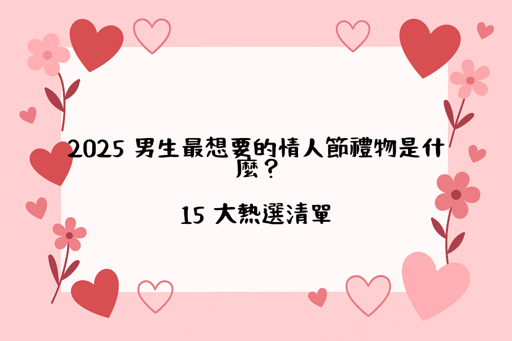 2026 男生最想要的情人節禮物是什麼？15 大熱選清單