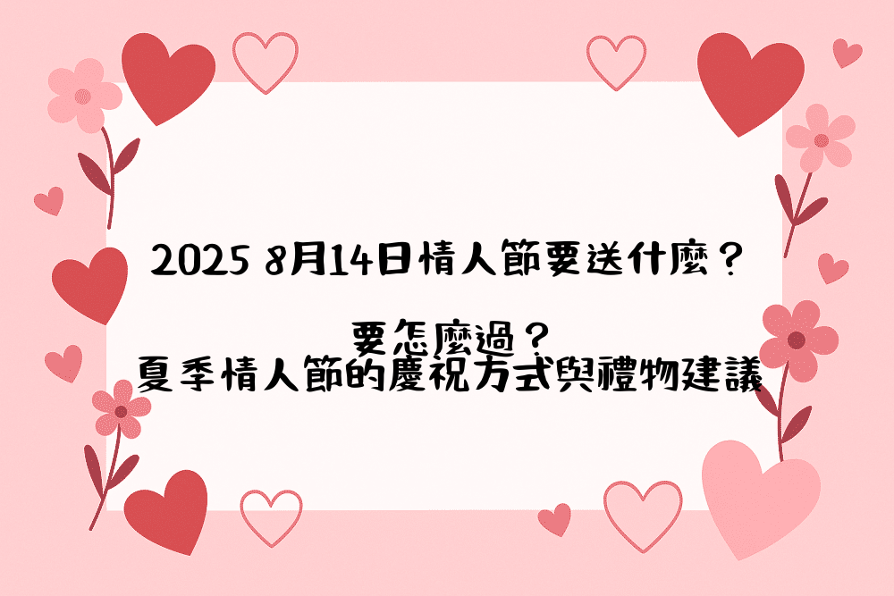 2026 8月14日情人節要送什麼？要怎麼過？夏季情人節的慶祝方式與禮物建議
